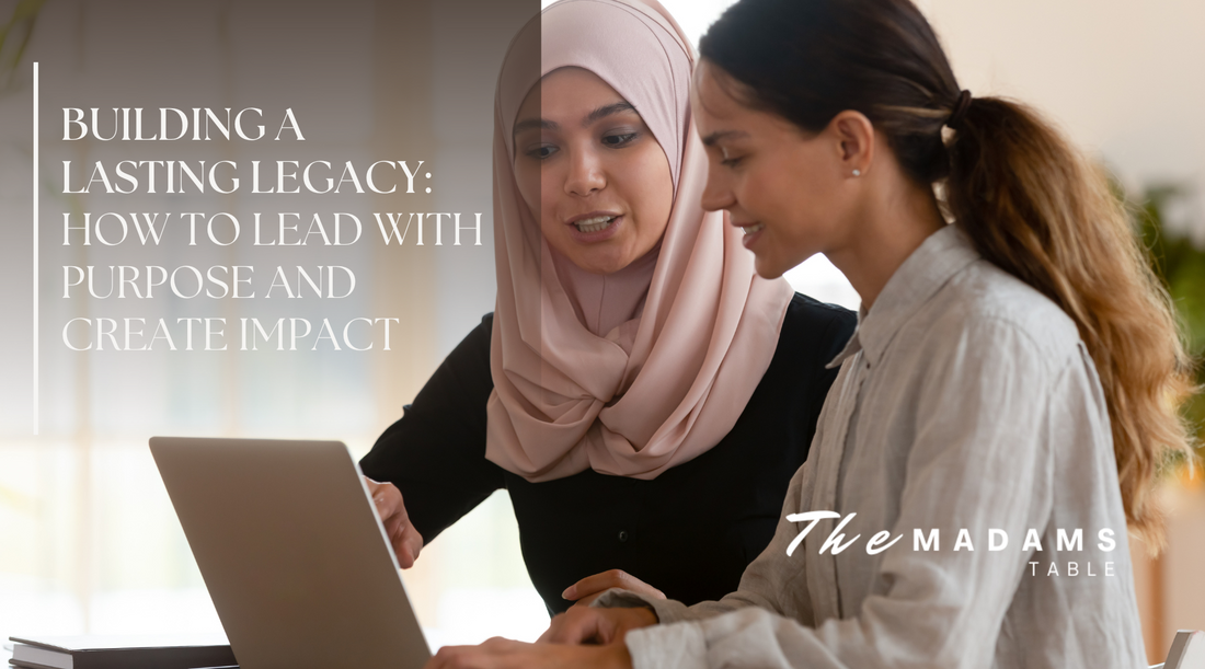 Building a Lasting Legacy: How to Lead with Purpose and Create Impact